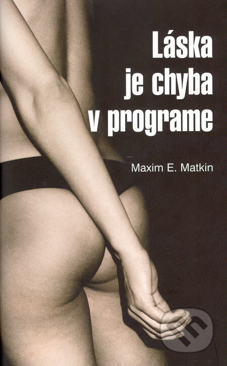 Kniha: Láska je chyba v programe (Maxim E. Matkin). Slovart, 2004 Kniha: Láska je chyba v programe (Maxim E. Matkin). Slovart, 2004
