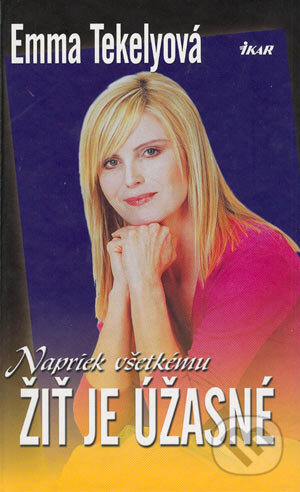 Kniha: Napriek všetkému žiť je úžasné (Emma Tekelyová). Ikar, 2004 Kniha: Napriek všetkému žiť je úžasné (Emma Tekelyová). Ikar, 2004