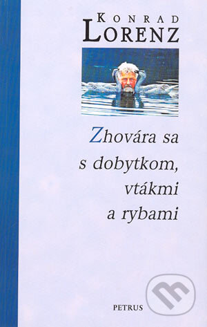 Kniha: Zhovára sa s dobytkom, vtákmi a rybami (Konrad Lorenz). Petrus, 2004 Kniha: Zhovára sa s dobytkom, vtákmi a rybami (Konrad Lorenz). Petrus, 2004
