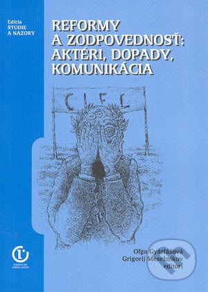Reformy a zodpovednosť: Aktéri, Dopady, Komunikácia - Oľga Gyárfášová, Grigirij Mesežnikov, Inštitút pre verejné otázky, 2004
