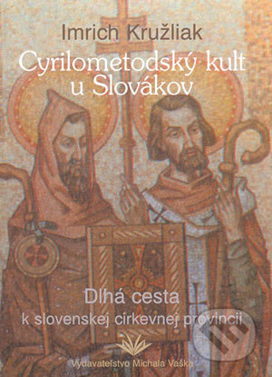 Cyrilometodský kult u Slovákov - Imrich Kružliak, Vydavateľstvo Michala Vaška, 2003