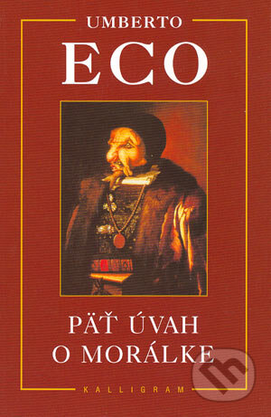 Kniha: Päť úvah o morálke (Eco Umberto). Kalligram, 2004 Kniha: Päť úvah o morálke (Eco Umberto). Kalligram, 2004