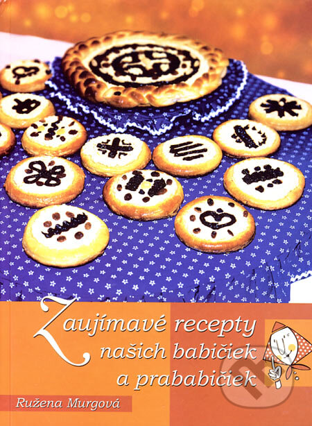 Zaujímavé recepty našich babičiek a prababičiek - Ružena Murgová, Vydavateľstvo Michala Vaška, 2003