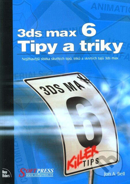 Kniha: 3ds max 6 - Tipy a triky (Jon A. Bell). SoftPress, 2004 Kniha: 3ds max 6 - Tipy a triky (Jon A. Bell). SoftPress, 2004