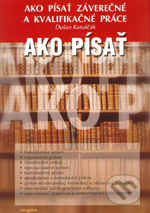 Kniha: Ako písať záverečné a kvalifikačné práce (Dušan Katuščák). Enigma, 2004 Kniha: Ako písať záverečné a kvalifikačné práce (Dušan Katuščák). Enigma, 2004