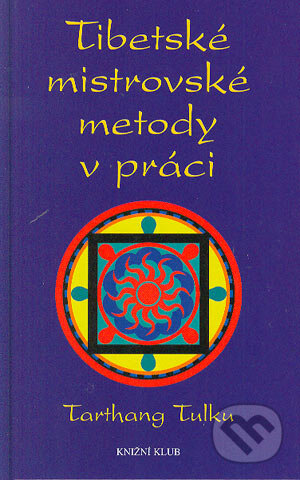 Kniha: Tibetské mistrovské metody v práci (Tarthang Tulku). Knižní klub, 2004 Kniha: Tibetské mistrovské metody v práci (Tarthang Tulku). Knižní klub, 2004