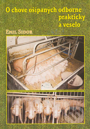 Kniha: O chove ošípaných odborne prakticky a veselo (Emil Sidor). Emil Sidor, 2004 Kniha: O chove ošípaných odborne prakticky a veselo (Emil Sidor). Emil Sidor, 2004