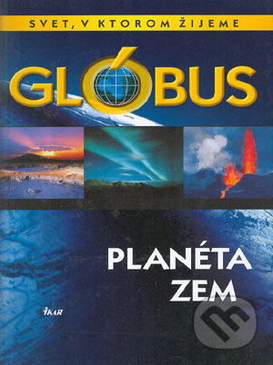 Kniha: Glóbus - Planéta Zem (Autorský kolektív). Ikar, 2004 Kniha: Glóbus - Planéta Zem (Autorský kolektív). Ikar, 2004