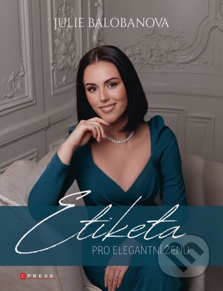 E-kniha: Etiketa pro elegantní ženu (Julie Balobanova). CPRESS, 2022 E-kniha: Etiketa pro elegantní ženu (Julie Balobanova). CPRESS, 2022