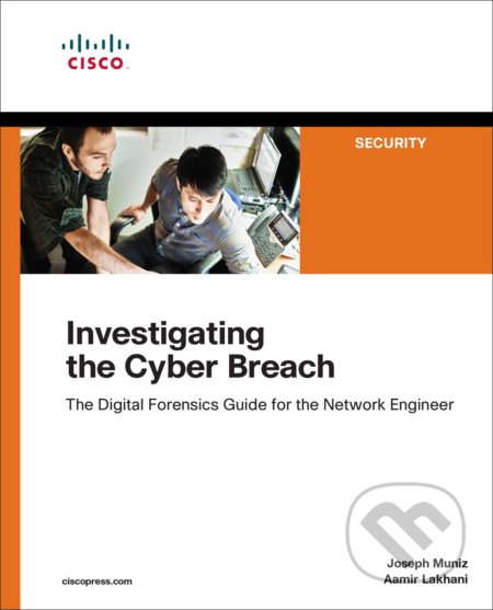 Kniha: Investigating the Cyber Breach (Aamir Lakhani a Joseph Muniz). Cisco Press, 2018 Kniha: Investigating the Cyber Breach (Aamir Lakhani a Joseph Muniz). Cisco Press, 2018