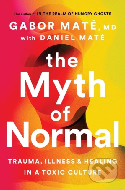 Kniha: The Myth of Normal (Gabor Maté a Daniel Maté). Vermilion, 2022 Kniha: The Myth of Normal (Gabor Maté a Daniel Maté). Vermilion, 2022