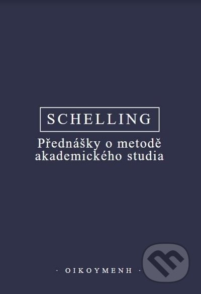 Kniha: Přednášky o metodě akademického studia (F.W.J. Schelling). OIKOYMENH, 2022 Kniha: Přednášky o metodě akademického studia (F.W.J. Schelling). OIKOYMENH, 2022