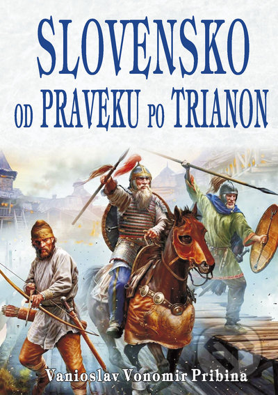 Kniha: Slovensko od praveku po Trianon (Vanioslav Vonomir Pribina). Eko-konzult, 2022 Kniha: Slovensko od praveku po Trianon (Vanioslav Vonomir Pribina). Eko-konzult, 2022