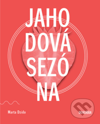 Kniha: Jahodová sezona (Marta Dzido). Dokořán, 2022 Kniha: Jahodová sezona (Marta Dzido). Dokořán, 2022