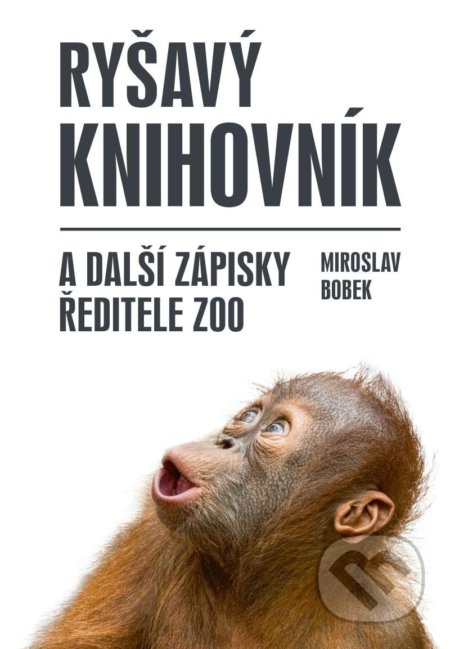 Kniha: Ryšavý knihovník a další zápisky ředitele zoo (Miroslav Bobek). Universum, 2022 Kniha: Ryšavý knihovník a další zápisky ředitele zoo (Miroslav Bobek). Universum, 2022