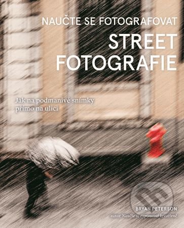 Kniha: Naučte se fotografovat street fotografie (Bryan Peterson). Zoner Press, 2022 Kniha: Naučte se fotografovat street fotografie (Bryan Peterson). Zoner Press, 2022