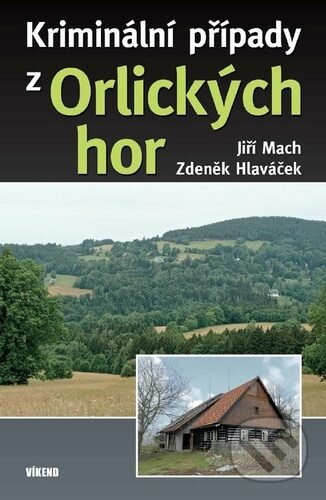 Kniha: Kriminální případy z Orlických hor (Jiří Mach a Zdeněk Hlaváček). Víkend, 2022 Kniha: Kriminální případy z Orlických hor (Jiří Mach a Zdeněk Hlaváček). Víkend, 2022