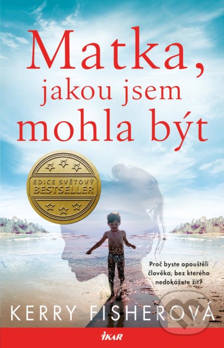Kniha: Matka, jakou jsem mohla být (Kerry Fisher). Ikar CZ, 2022 Kniha: Matka, jakou jsem mohla být (Kerry Fisher). Ikar CZ, 2022