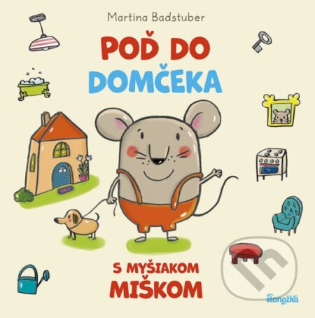 Kniha: Poď do domčeka s myšiakom Miškom (Martina Badstuber). Stonožka, 2022 Kniha: Poď do domčeka s myšiakom Miškom (Martina Badstuber). Stonožka, 2022