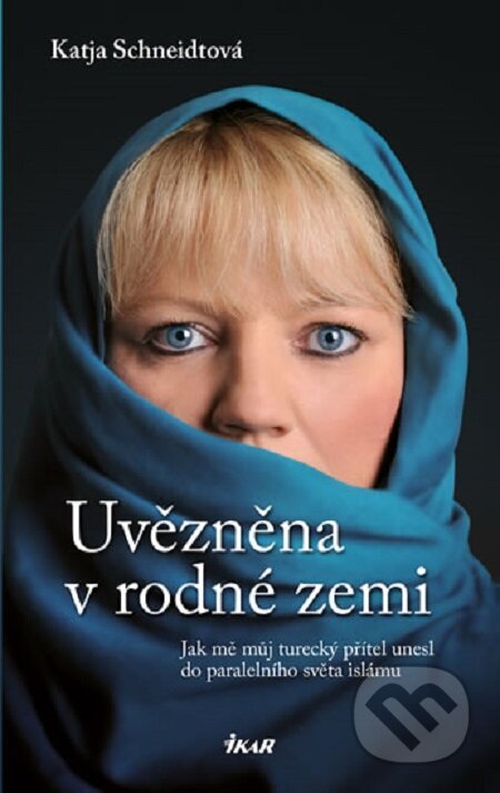 Kniha: Uvězněna v rodné zemi (Katja Schneidtová). Ikar CZ, 2014 Kniha: Uvězněna v rodné zemi (Katja Schneidtová). Ikar CZ, 2014