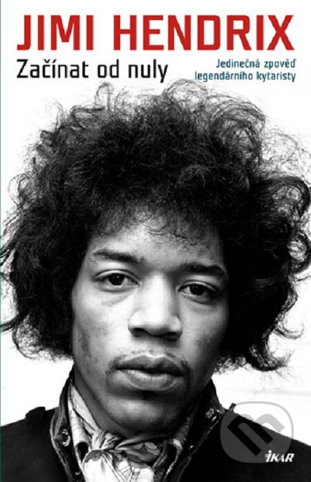 Kniha: Začínat od nuly (Jimi Hendrix). Ikar CZ, 2014 Kniha: Začínat od nuly (Jimi Hendrix). Ikar CZ, 2014