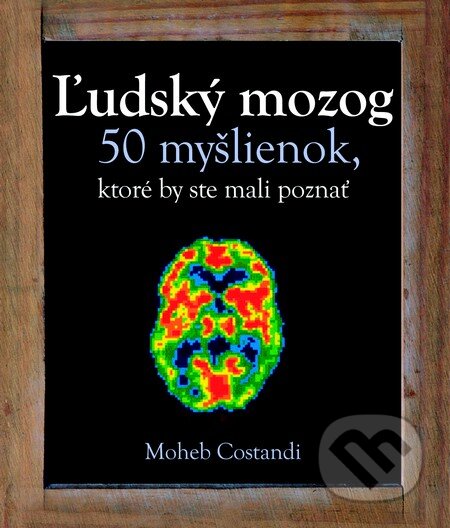 Kniha: Ľudský mozog (Moheb Costandi). Slovart, 2014 Kniha: Ľudský mozog (Moheb Costandi). Slovart, 2014