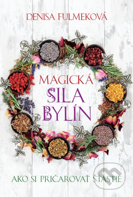 Kniha: Magická sila bylín (Denisa Fulmeková). Slovart, 2014 Kniha: Magická sila bylín (Denisa Fulmeková). Slovart, 2014