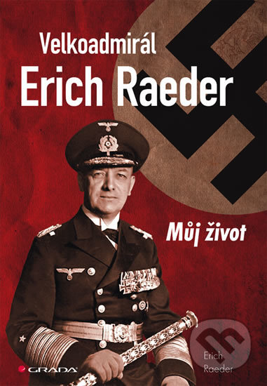 Kniha: Velkoadmirál Erich Raeder (Erich Reader). Grada, 2014 Kniha: Velkoadmirál Erich Raeder (Erich Reader). Grada, 2014