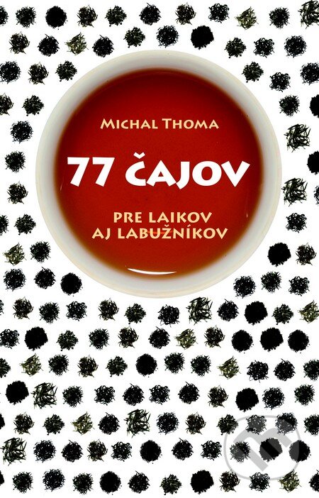Kniha: 77 čajov (Michal Thoma). Slovart, 2014 Kniha: 77 čajov (Michal Thoma). Slovart, 2014