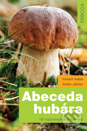 Kniha: Abeceda hubára (Anton Janitor a Vincent Kabát). Príroda, 2014 Kniha: Abeceda hubára (Anton Janitor a Vincent Kabát). Príroda, 2014