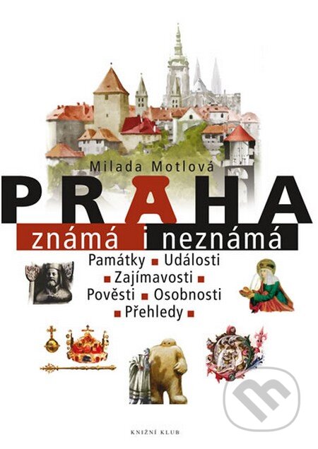 Kniha: Praha známá i neznámá (Milada Motlová). Knižní klub, 2014 Kniha: Praha známá i neznámá (Milada Motlová). Knižní klub, 2014