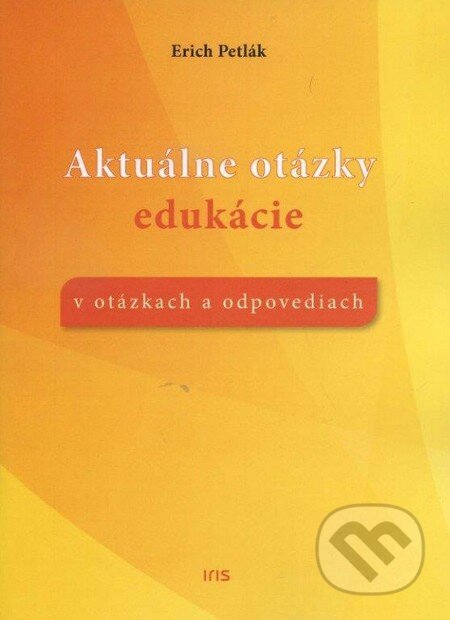 Kniha: Aktuálne otázky edukácie (Erich Petlák). IRIS, 2014 Kniha: Aktuálne otázky edukácie (Erich Petlák). IRIS, 2014