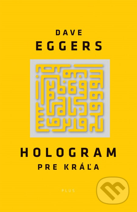 Kniha: Hologram pre kráľa (Dave Eggers). Plus, 2014 Kniha: Hologram pre kráľa (Dave Eggers). Plus, 2014