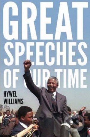 Kniha: Great Speeches of Our Time (Hywel Williams). Quercus, 2013 Kniha: Great Speeches of Our Time (Hywel Williams). Quercus, 2013
