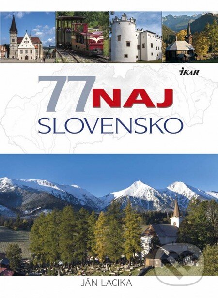 Kniha: 77 naj - Slovensko (Ján Lacika). Ikar, 2014 Kniha: 77 naj - Slovensko (Ján Lacika). Ikar, 2014