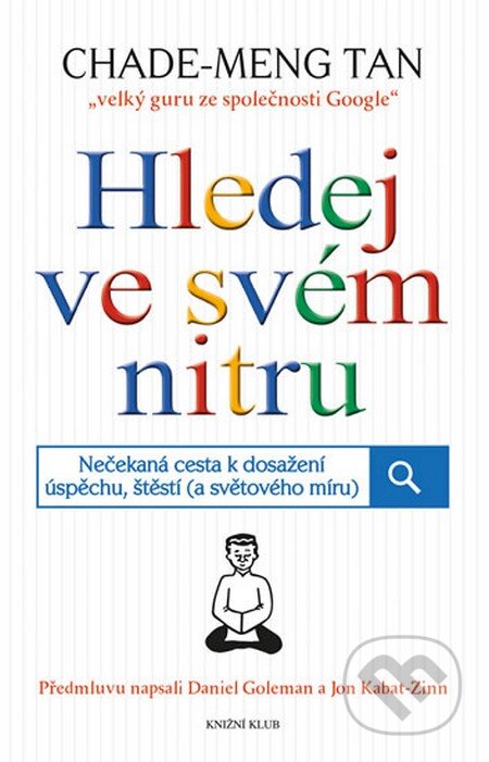 Kniha: Hledej ve svém nitru (Chade-Meng Tan). Knižní klub, 2014 Kniha: Hledej ve svém nitru (Chade-Meng Tan). Knižní klub, 2014
