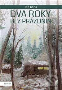 Kniha: Dva roky bez prázdnin (Jan Jícha). Triton, 2014 Kniha: Dva roky bez prázdnin (Jan Jícha). Triton, 2014