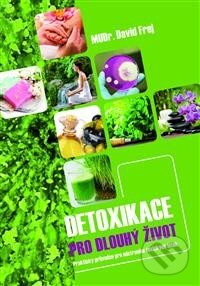 Kniha: Detoxikace pro dlouhý život (David Frej). Triton, 2014 Kniha: Detoxikace pro dlouhý život (David Frej). Triton, 2014