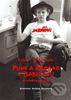 Kniha: Punk a reggae v Babylonu (Rafal Ksiezyk a Robert Brylewski). Smršť, 2014 Kniha: Punk a reggae v Babylonu (Rafal Ksiezyk a Robert Brylewski). Smršť, 2014
