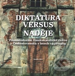 Kniha: Diktatura versus naděje (Ústav pro studium totalitních režimů). Ústav pro studium totalitních režimů, 2014 Kniha: Diktatura versus naděje (Ústav pro studium totalitních režimů). Ústav pro studium totalitních režimů, 2014