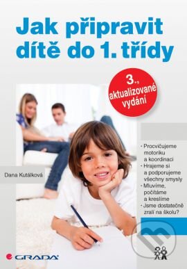 Kniha: Jak připravit dítě do 1. třídy (Dana Kutálková). Grada, 2014 Kniha: Jak připravit dítě do 1. třídy (Dana Kutálková). Grada, 2014