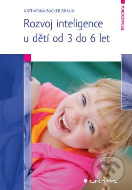 Kniha: Rozvoj inteligence u dětí od 3 do 6 let (Katharina Bäcker–Braun). Grada, 2014 Kniha: Rozvoj inteligence u dětí od 3 do 6 let (Katharina Bäcker–Braun). Grada, 2014