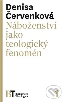 Kniha: Náboženství jako teologický fenomén (Denisa Červenková). Pavel Mervart, 2014 Kniha: Náboženství jako teologický fenomén (Denisa Červenková). Pavel Mervart, 2014