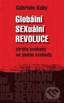 Kniha: Globální SEXuální revoluce (Gabriele Kuby). Kartuzianské nakladatelství, 2014 Kniha: Globální SEXuální revoluce (Gabriele Kuby). Kartuzianské nakladatelství, 2014