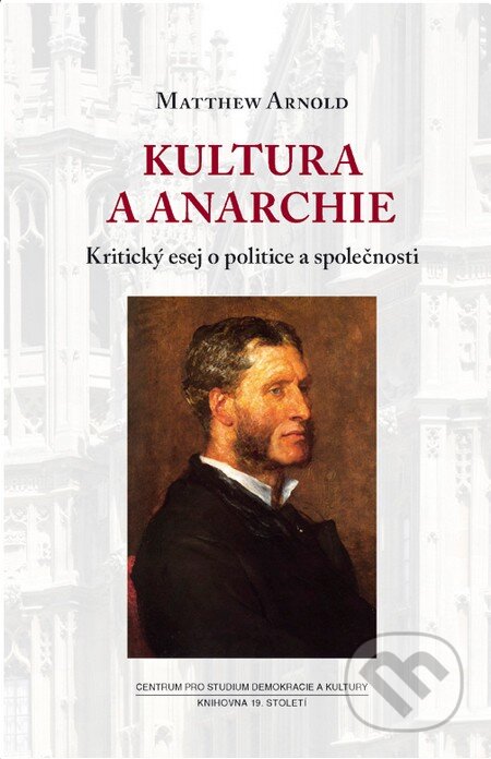 Kniha: Kultura a anarchie (Matthew Arnold). Centrum pro studium demokracie a kultury, 2014 Kniha: Kultura a anarchie (Matthew Arnold). Centrum pro studium demokracie a kultury, 2014