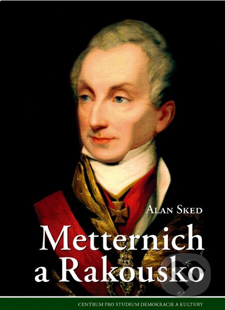Kniha: Metternich a Rakousko (Alan Sked). Centrum pro studium demokracie a kultury, 2014 Kniha: Metternich a Rakousko (Alan Sked). Centrum pro studium demokracie a kultury, 2014