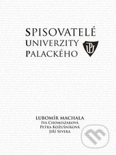 Spisovatelé Univerzity Palackého - Lubomír Machala, Iva Chomiszaková, Petra Kožušníková, Jiří Severa, Univerzita Palackého v Olomouci, 2014