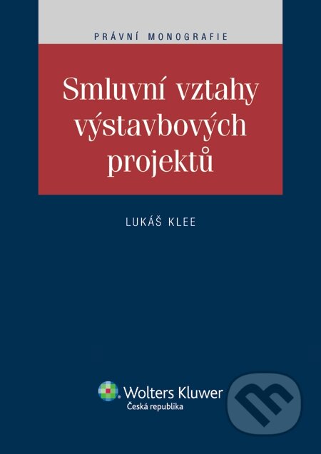 E-kniha: Smluvní vztahy výstavbových projektů (Lukáš Klee). Wolters Kluwer, 2014 E-kniha: Smluvní vztahy výstavbových projektů (Lukáš Klee). Wolters Kluwer, 2014
