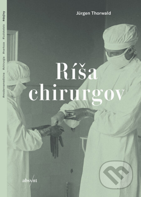 Kniha: Ríša chirurgov (Jürgen Thorwald). Absynt, 2023 Kniha: Ríša chirurgov (Jürgen Thorwald). Absynt, 2023