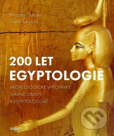 Kniha: 200 let egyptologie (Ivana Faryová a Miroslav Verner). Universum, 2022 Kniha: 200 let egyptologie (Ivana Faryová a Miroslav Verner). Universum, 2022